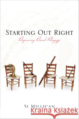 Starting Out Right: Beginning Band Pedagogy Millican, Si 9780810883017 Scarecrow Press