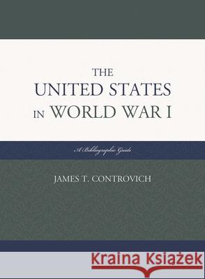The United States in World War I: A Bibliographic Guide Controvich, James T. 9780810883062 0