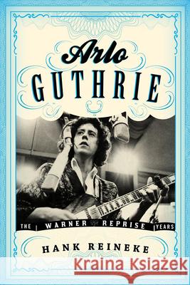 Arlo Guthrie: The Warner/Reprise Years Reineke, Hank 9780810883314