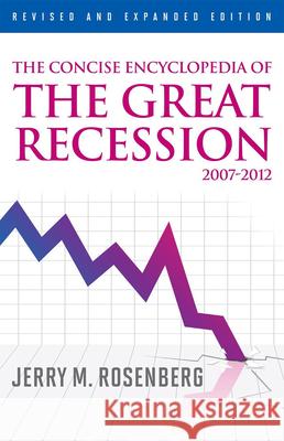 The Concise Encyclopedia of The Great Recession 2007-2012, Revised and Expanded Edition Rosenberg, Jerry M. 9780810883406