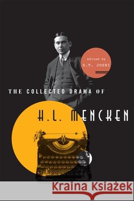 The Collected Drama of H. L. Mencken: Plays and Criticism Joshi, S. T. 9780810883697 Scarecrow Press