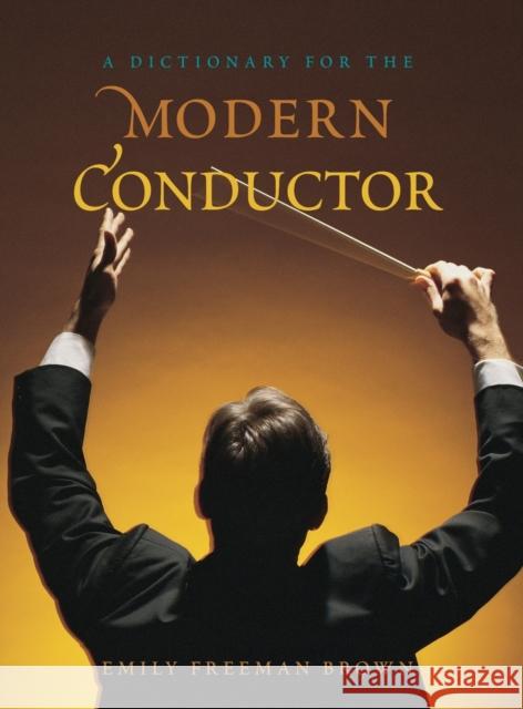 A Dictionary for the Modern Conductor Emily Freeman Brown 9780810884007 Scarecrow Press