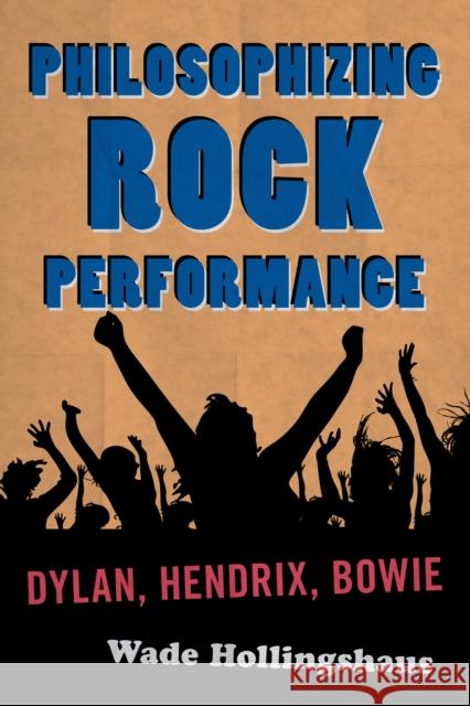 Philosophizing Rock Performance: Dylan, Hendrix, Bowie Hollingshaus, Wade 9780810884045 0