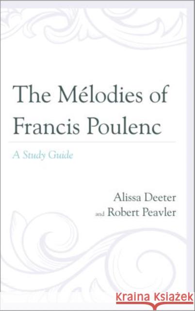 The Mélodies of Francis Poulenc: A Study Guide Deeter, Alissa 9780810884144 Scarecrow Press