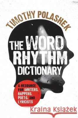 The Word Rhythm Dictionary: A Resource for Writers, Rappers, Poets, and Lyricists Timothy Polashek 9780810884168 Scarecrow Press