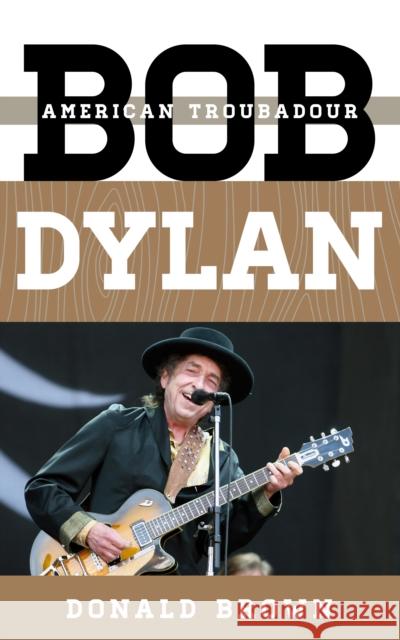 Bob Dylan: American Troubadour Brown, Donald 9780810884205 Scarecrow Press