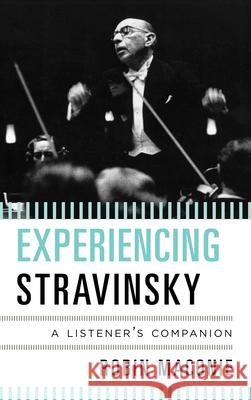 Experiencing Stravinsky: A Listener's Companion Maconie, Robin 9780810884304