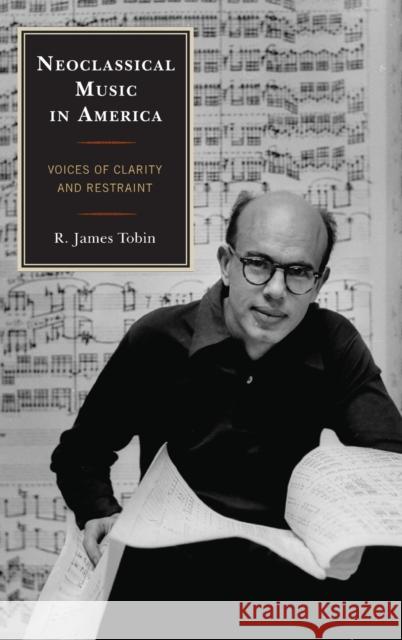 Neoclassical Music in America: Voices of Clarity and Restraint Tobin, R. James 9780810884397