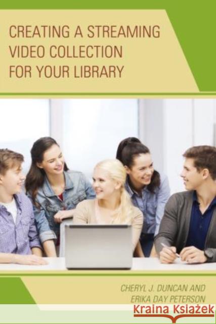 Creating a Streaming Video Collection for Your Library Cheryl J. Duncan Erika Day Peterson 9780810884557