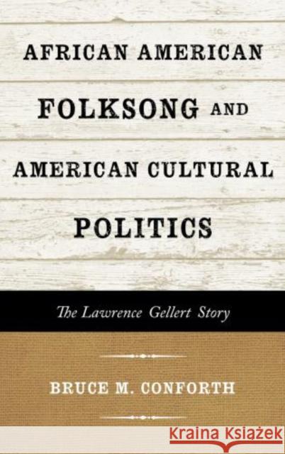 African American Folksong and American Cultural Politics: The Lawrence Gellert Story Conforth, Bruce M. 9780810884885 Scarecrow Press