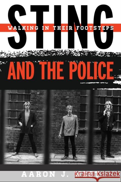 Sting and The Police: Walking in Their Footsteps Aaron J. West 9780810884908 Rowman & Littlefield