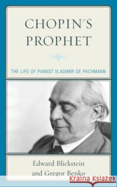 Chopin's Prophet: The Life of Pianist Vladimir de Pachmann Blickstein, Edward 9780810884960