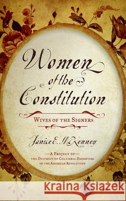 Women of the Constitution: Wives of the Signers Janice E. McKenney 9780810884984 Scarecrow Press