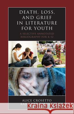 Death, Loss, and Grief in Literature for Youth: A Selective Annotated Bibliography for K-12 Crosetto, Alice 9780810885608 Scarecrow Press