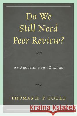 Do We Still Need Peer Review?: An Argument for Change Gould, Thomas H. P. 9780810885745 Scarecrow Press
