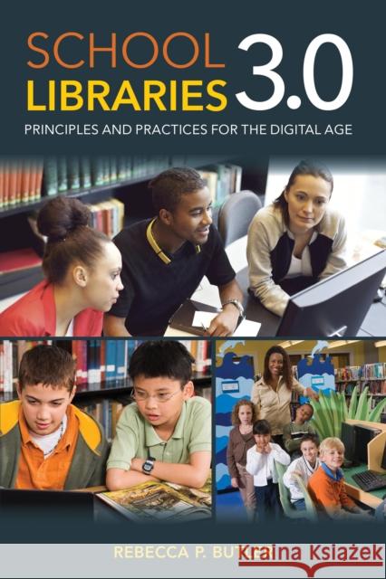 School Libraries 3.0: Principles and Practices for the Digital Age Rebecca P. Butler 9780810885806 Rowman & Littlefield Publishers