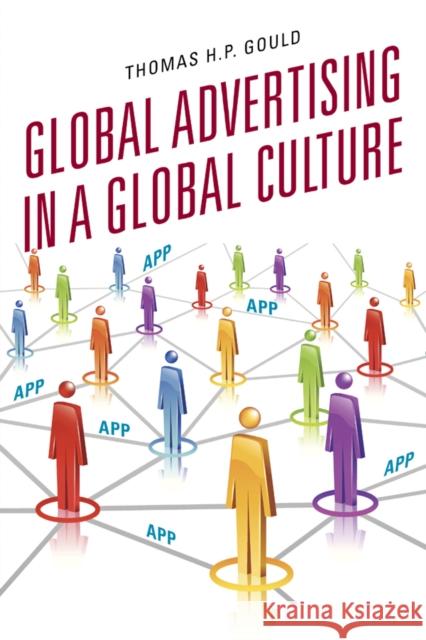 Global Advertising in a Global Culture Thomas H. P. Gould 9780810886438 Rowman & Littlefield Publishers
