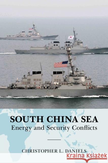 South China Sea: Energy and Security Conflicts Daniels, Christopher L. 9780810886452 Scarecrow Press