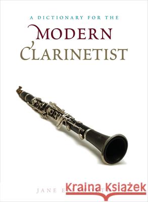 A Dictionary for the Modern Clarinetist Jane Ellsworth 9780810886476 Scarecrow Press