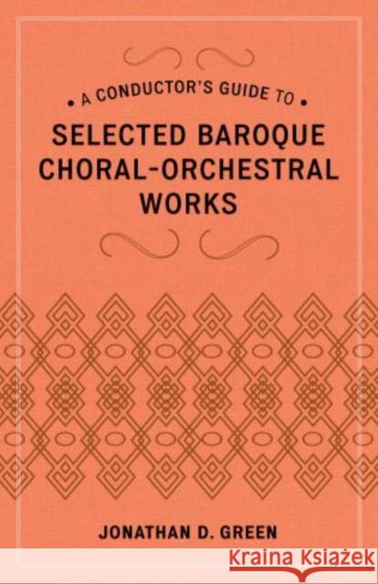 A Conductor's Guide to Selected Baroque Choral-Orchestral Works Jonathan D. Green 9780810886490 Rowman & Littlefield Publishers