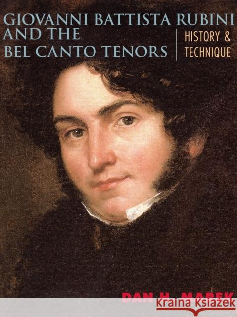 Giovanni Battista Rubini and the Bel Canto Tenors: History and Technique Marek, Dan H. 9780810886674 Scarecrow Press