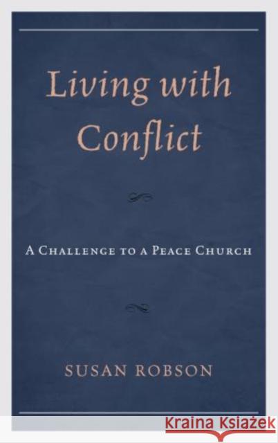 Living with Conflict: A Challenge to a Peace Church Robson, Susan 9780810886742 Scarecrow Press