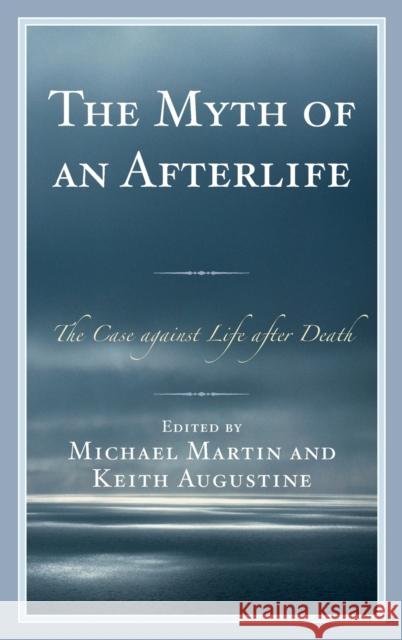The Myth of an Afterlife: The Case against Life After Death Martin, Michael 9780810886773
