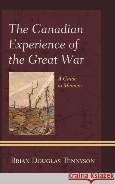 The Canadian Experience of the Great War: A Guide to Memoirs Tennyson, Brian Douglas 9780810886797 0