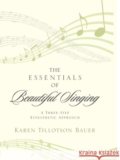 The Essentials of Beautiful Singing: A Three-Step Kinesthetic Approach Bauer, Karen Tillotson 9780810886889