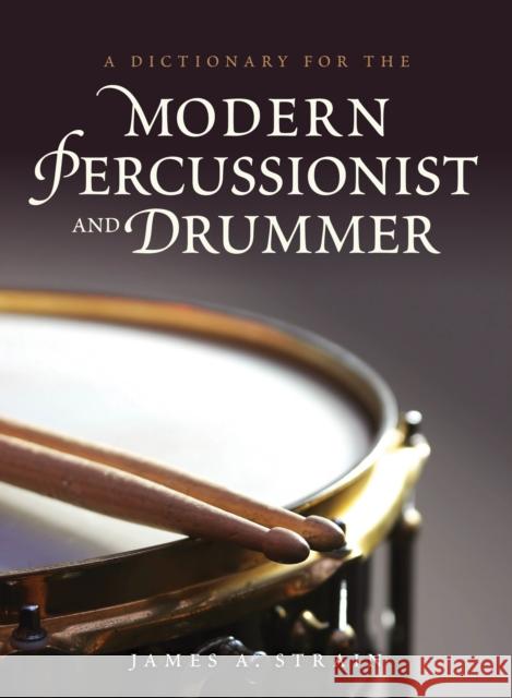 A Dictionary for the Modern Percussionist and Drummer James A. Strain 9780810886926 Rowman & Littlefield Publishers