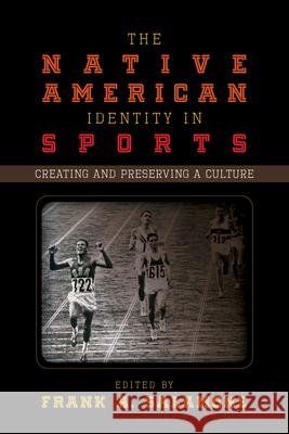 The Native American Identity in Sports: Creating and Preserving a Culture Salamone, Frank A. 9780810887084