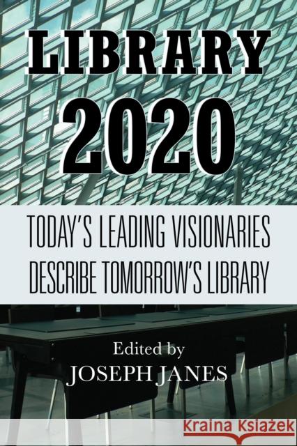 Library 2020: Today's Leading Visionaries Describe Tomorrow's Library Janes, Joseph 9780810887145