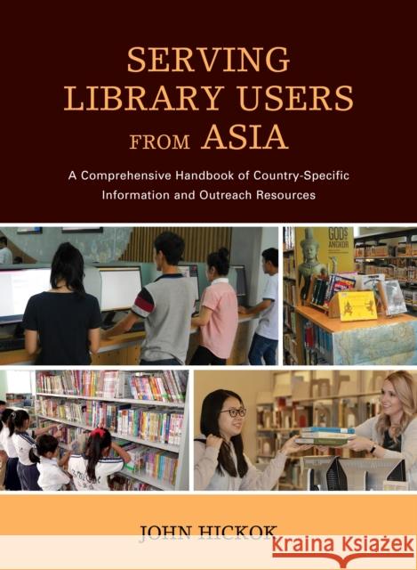 Serving Library Users from Asia: A Comprehensive Handbook of Country-Specific Information and Outreach Resources John Hickok 9780810887305 Rowman & Littlefield Publishers