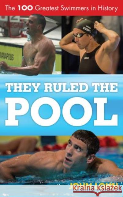 They Ruled the Pool: The 100 Greatest Swimmers in History Lohn, John 9780810887466 0