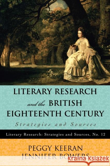 Literary Research and the British Eighteenth Century: Strategies and Sources Keeran, Peggy 9780810887954 0
