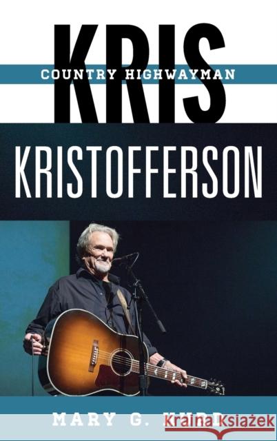 Kris Kristofferson: Country Highwayman Mary G. Hurd 9780810888203 Rowman & Littlefield Publishers