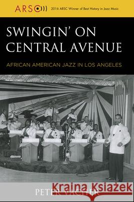 Swingin' on Central Avenue: African American Jazz in Los Angeles Vacher, Peter 9780810888326 Rowman & Littlefield Publishers