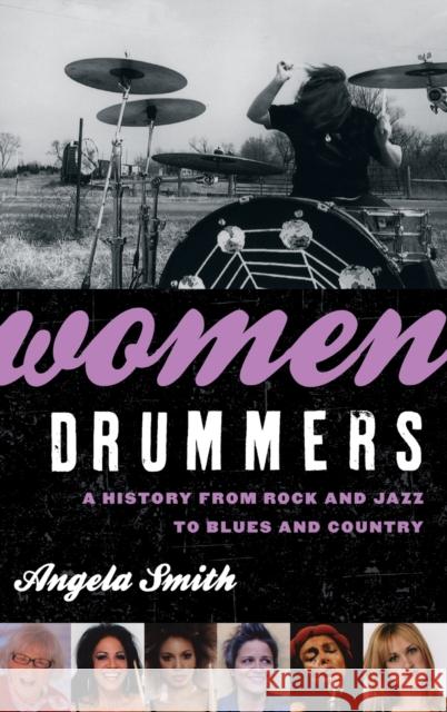 Women Drummers: A History from Rock and Jazz to Blues and Country Smith, Angela 9780810888340 Rowman & Littlefield Publishers