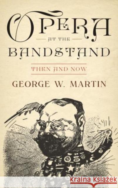 Opera at the Bandstand: Then and Now Martin, George W. 9780810888531 Scarecrow Press