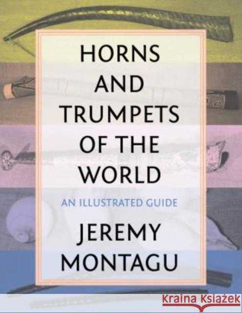 Horns and Trumpets of the World: An Illustrated Guide Montagu, Jeremy 9780810888814 Rowman & Littlefield Publishers