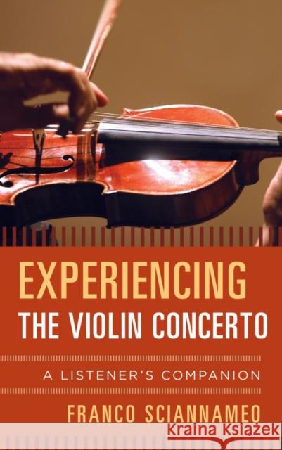 Experiencing the Violin Concerto: A Listener's Companion Sciannameo, Franco 9780810888852 Rowman & Littlefield Publishers