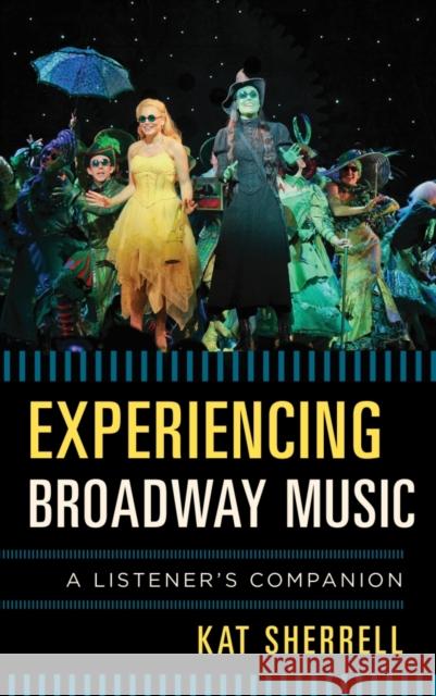 Experiencing Broadway Music: A Listener's Companion Sherrell, Kat 9780810889002 Rowman & Littlefield Publishers
