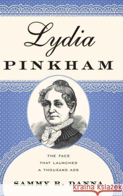 Lydia Pinkham: The Face That Launched a Thousand Ads Danna, Sammy R. 9780810889088 Scarecrow Press