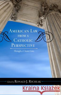 American Law from a Catholic Perspective: Through a Clearer Lens Rychlak, Ronald J. 9780810889170 Rowman & Littlefield Publishers