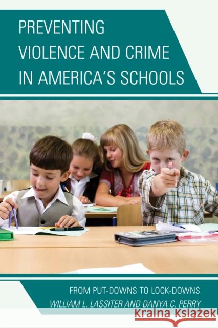 Preventing Violence and Crime in America's Schools: From Put-Downs to Lock-Downs Lassiter, William L. 9780810890619 Scarecrow Press