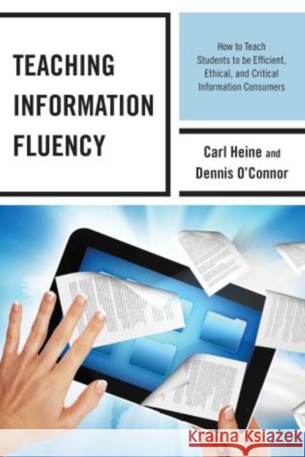 Teaching Information Fluency: How to Teach Students to Be Efficient, Ethical, and Critical Information Consumers Heine, Carl 9780810890626 Scarecrow Press