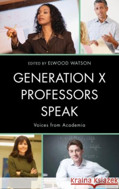 Generation X Professors Speak: Voices from Academia Watson, Elwood 9780810890701 Scarecrow Press