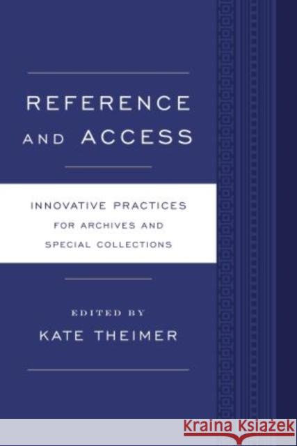 Reference and Access: Innovative Practices for Archives and Special Collections Theimer, Kate 9780810890916 Rowman & Littlefield Publishers