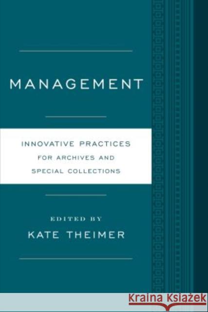 Management: Innovative Practices for Archives and Special Collections Theimer, Kate 9780810890954 Rowman & Littlefield Publishers