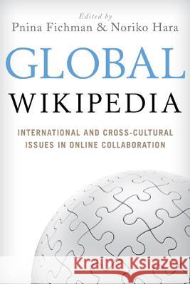 Global Wikipedia: International and Cross-Cultural Issues in Online Collaboration Fichman, Pnina 9780810891012 Rowman & Littlefield Publishers